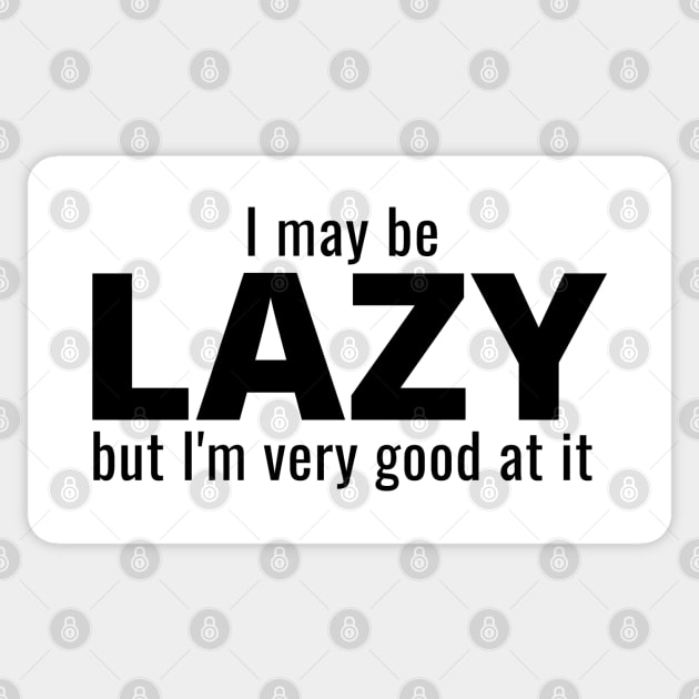 I May Be Lazy But I'm Very Good At It Sticker by IndiPrintables